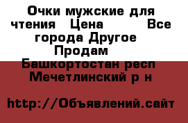 Очки мужские для чтения › Цена ­ 184 - Все города Другое » Продам   . Башкортостан респ.,Мечетлинский р-н